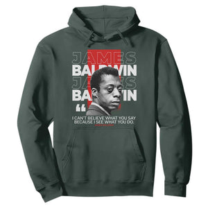 James Baldwin Hoodie I Can't Believe What You Say Because I See What You Do TS09 Dark Forest Green Print Your Wear