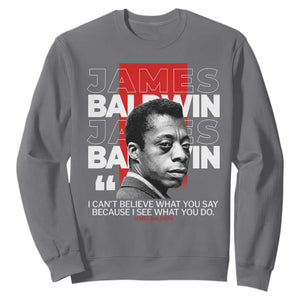 James Baldwin Sweatshirt I Can't Believe What You Say Because I See What You Do TS09 Charcoal Print Your Wear