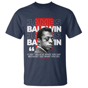 James Baldwin T Shirt I Can't Believe What You Say Because I See What You Do TS09 Navy Print Your Wear