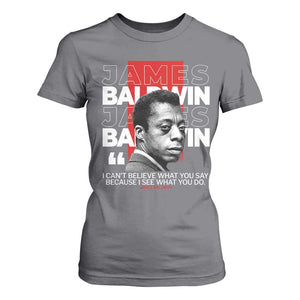 James Baldwin T Shirt For Women I Can't Believe What You Say Because I See What You Do TS09 Charcoal Print Your Wear