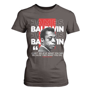 James Baldwin T Shirt For Women I Can't Believe What You Say Because I See What You Do TS09 Dark Chocolate Print Your Wear