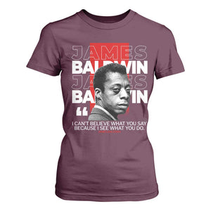 James Baldwin T Shirt For Women I Can't Believe What You Say Because I See What You Do TS09 Maroon Print Your Wear