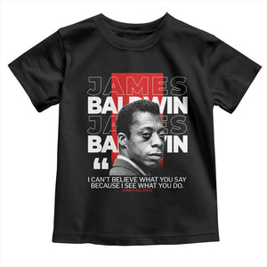 James Baldwin Toddler T Shirt I Can't Believe What You Say Because I See What You Do TS09 Black Print Your Wear