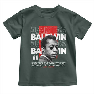 James Baldwin Toddler T Shirt I Can't Believe What You Say Because I See What You Do TS09 Dark Forest Green Print Your Wear