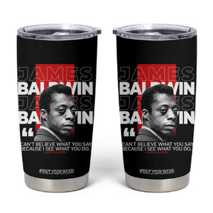 James Baldwin Tumbler Cup I Can't Believe What You Say Because I See What You Do TS09 Black Print Your Wear