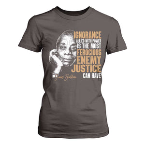 James Baldwin T Shirt For Women Ignorance Allied With Power Is The Most Ferocious Enemy Justice Can Have TS09 Dark Chocolate Print Your Wear