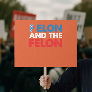 F Elon And The Felon Protest Sign TS09 Horizontal 18" × 24" Orange Print Your Wear