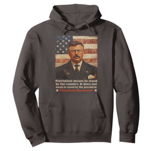Theodore Roosevelt Hoodie Patriotism Means To Stand By The Country It Does Not Mean To Stand By The President TS09 Dark Chocolate Print Your Wear