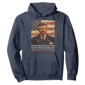 Theodore Roosevelt Hoodie Patriotism Means To Stand By The Country It Does Not Mean To Stand By The President TS09 Navy Print Your Wear