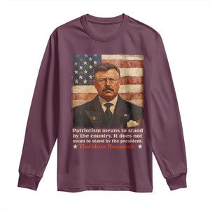 Theodore Roosevelt Long Sleeve Shirt Patriotism Means To Stand By The Country It Does Not Mean To Stand By The President TS09 Maroon Print Your Wear