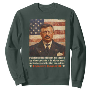 Theodore Roosevelt Sweatshirt Patriotism Means To Stand By The Country It Does Not Mean To Stand By The President TS09 Dark Forest Green Print Your Wear