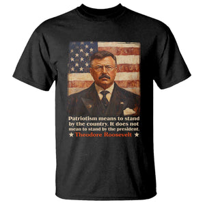 Theodore Roosevelt T Shirt Patriotism Means To Stand By The Country It Does Not Mean To Stand By The President TS09 Black Print Your Wear