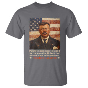 Theodore Roosevelt T Shirt Patriotism Means To Stand By The Country It Does Not Mean To Stand By The President TS09 Charcoal Print Your Wear