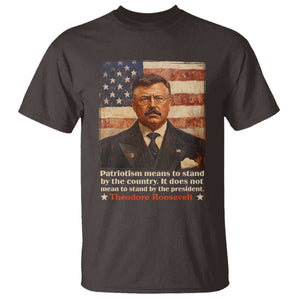 Theodore Roosevelt T Shirt Patriotism Means To Stand By The Country It Does Not Mean To Stand By The President TS09 Dark Chocolate Print Your Wear