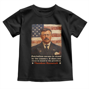 Theodore Roosevelt Toddler T Shirt Patriotism Means To Stand By The Country It Does Not Mean To Stand By The President TS09 Black Print Your Wear