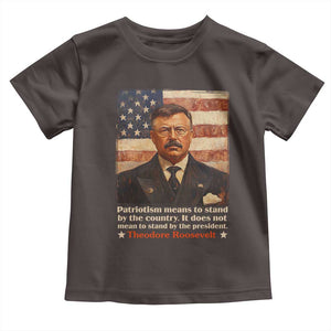 Theodore Roosevelt Toddler T Shirt Patriotism Means To Stand By The Country It Does Not Mean To Stand By The President TS09 Dark Chocolate Print Your Wear