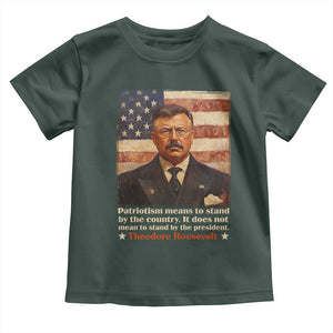 Theodore Roosevelt Toddler T Shirt Patriotism Means To Stand By The Country It Does Not Mean To Stand By The President TS09 Dark Forest Green Print Your Wear