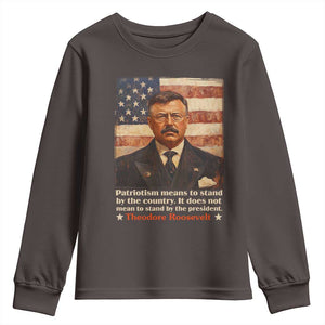 Theodore Roosevelt Youth Sweatshirt Patriotism Means To Stand By The Country It Does Not Mean To Stand By The President TS09 Dark Chocolate Print Your Wear