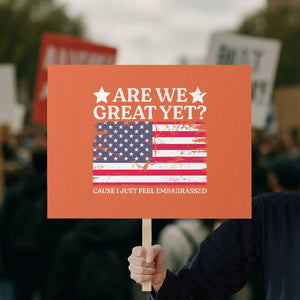 Are We Great Yet Protest Sign Cause I Just Feel Embarrassed American Flag TS09 Horizontal 18" × 24" Orange Print Your Wear