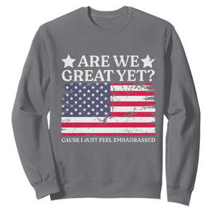 Are We Great Yet Sweatshirt Cause I Just Feel Embarrassed American Flag TS09 Charcoal Print Your Wear