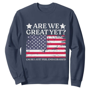 Are We Great Yet Sweatshirt Cause I Just Feel Embarrassed American Flag TS09 Navy Print Your Wear