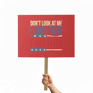 Don't Look At Me I Didn't Vote For Him Protest Sign TS09 Horizontal 18" × 24" Red Print Your Wear