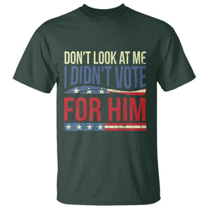 Don't Look At Me I Didn't Vote For Him T Shirt TS09 Dark Forest Green Print Your Wear