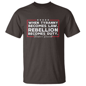 Theodore Roosevelt T Shirt When Tyranny Becomes Law Rebellion Becomes Duty TS09 Dark Chocolate Print Your Wear