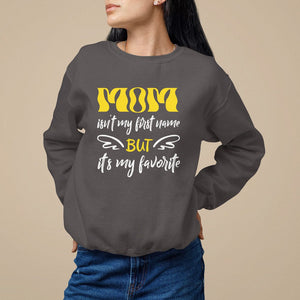 Mother's Day Sweatshirt MOM Isn't My First Name But It's My Favorite TS09 Dark Chocolate Printyourwear