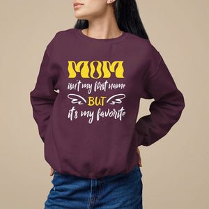 Mother's Day Sweatshirt MOM Isn't My First Name But It's My Favorite TS09 Maroon Printyourwear
