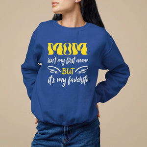 Mother's Day Sweatshirt MOM Isn't My First Name But It's My Favorite TS09 Royal Blue Printyourwear