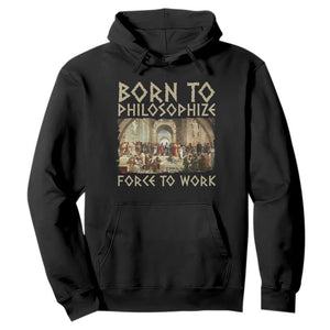 Funny Philosopher Hoodie Born To Philosophize Forced To Work Philosophy The School of Athens TS09 Black Print Your Wear