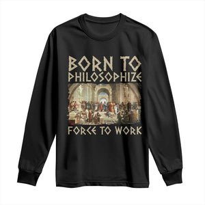Funny Philosopher Long Sleeve Shirt Born To Philosophize Forced To Work Philosophy The School of Athens TS09 Black Print Your Wear