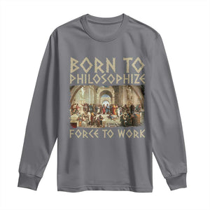 Funny Philosopher Long Sleeve Shirt Born To Philosophize Forced To Work Philosophy The School of Athens TS09 Charcoal Print Your Wear
