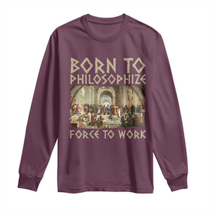 Funny Philosopher Long Sleeve Shirt Born To Philosophize Forced To Work Philosophy The School of Athens TS09 Maroon Print Your Wear