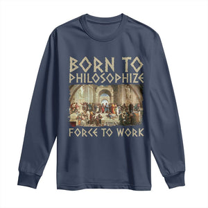 Funny Philosopher Long Sleeve Shirt Born To Philosophize Forced To Work Philosophy The School of Athens TS09 Navy Print Your Wear
