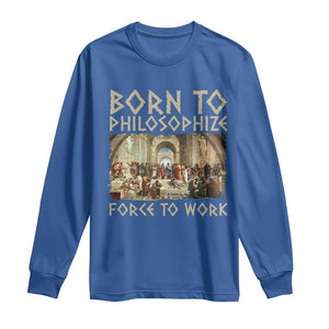 Funny Philosopher Long Sleeve Shirt Born To Philosophize Forced To Work Philosophy The School of Athens TS09 Royal Blue Print Your Wear