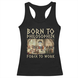 Funny Philosopher Racerback Tank Top Born To Philosophize Forced To Work Philosophy The School of Athens TS09 Black Print Your Wear