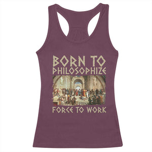 Funny Philosopher Racerback Tank Top Born To Philosophize Forced To Work Philosophy The School of Athens TS09 Maroon Print Your Wear