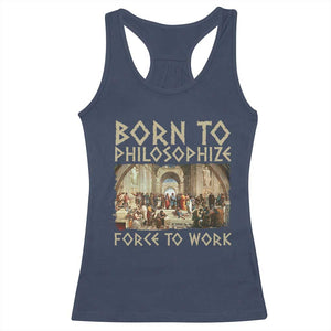 Funny Philosopher Racerback Tank Top Born To Philosophize Forced To Work Philosophy The School of Athens TS09 Navy Print Your Wear