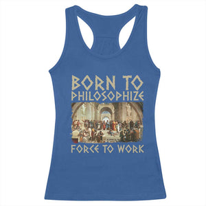Funny Philosopher Racerback Tank Top Born To Philosophize Forced To Work Philosophy The School of Athens TS09 Royal Blue Print Your Wear