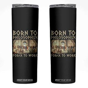 Funny Philosopher Skinny Tumbler Born To Philosophize Forced To Work Philosophy The School of Athens TS09 Black Print Your Wear