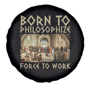 Funny Philosopher Spare Tire Cover Born To Philosophize Forced To Work Philosophy The School of Athens TS09 Print Your Wear