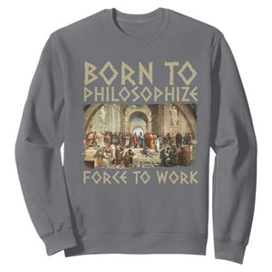 Funny Philosopher Sweatshirt Born To Philosophize Forced To Work Philosophy The School of Athens TS09 Charcoal Print Your Wear