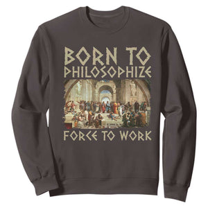Funny Philosopher Sweatshirt Born To Philosophize Forced To Work Philosophy The School of Athens TS09 Dark Chocolate Print Your Wear