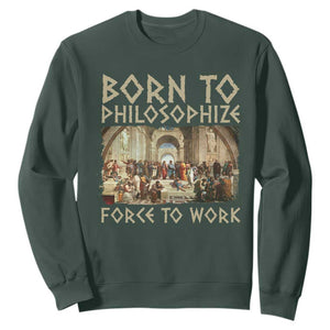 Funny Philosopher Sweatshirt Born To Philosophize Forced To Work Philosophy The School of Athens TS09 Dark Forest Green Print Your Wear