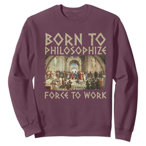 Funny Philosopher Sweatshirt Born To Philosophize Forced To Work Philosophy The School of Athens TS09 Maroon Print Your Wear