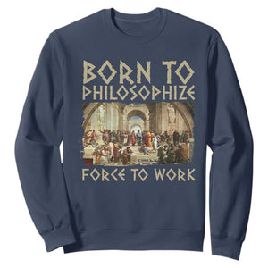 Funny Philosopher Sweatshirt Born To Philosophize Forced To Work Philosophy The School of Athens TS09 Navy Print Your Wear