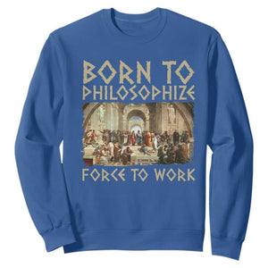 Funny Philosopher Sweatshirt Born To Philosophize Forced To Work Philosophy The School of Athens TS09 Royal Blue Print Your Wear