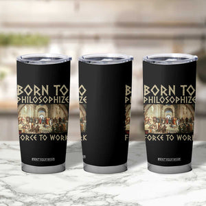 Funny Philosopher Tumbler Cup Born To Philosophize Forced To Work Philosophy The School of Athens TS09 Print Your Wear